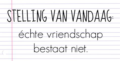 ik heb maar 1 vriendin|Stelling: echte vriendschap bestaat niet